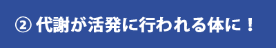 代謝が活発に行われる体に